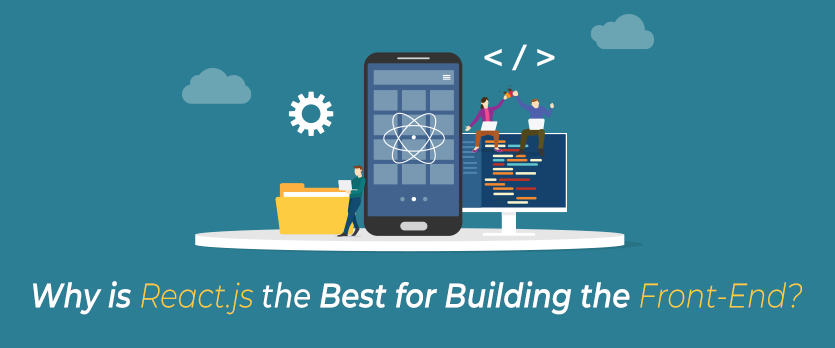Why is React.js the Best for Building the Front-End?