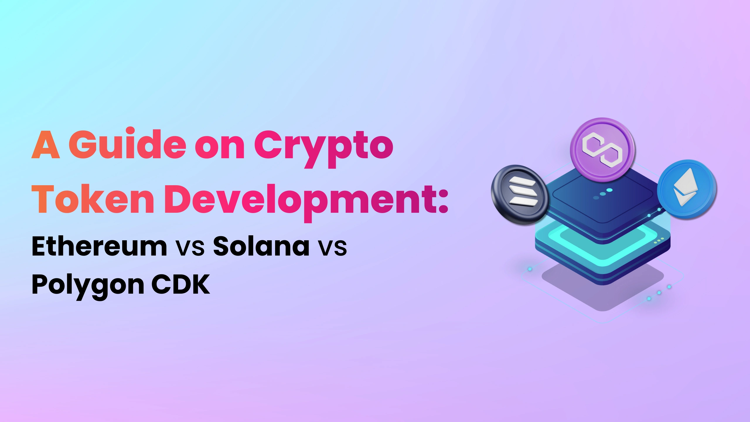 Complete Guide on Crypto Token Development: Ethereum vs Solana vs Polygon CDK