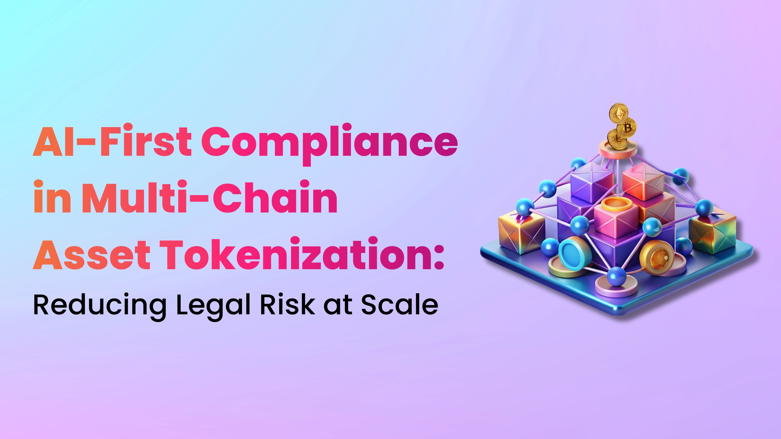 AI-First Compliance in Multi-Chain Asset Tokenization: Reducing Legal Risk at Scale