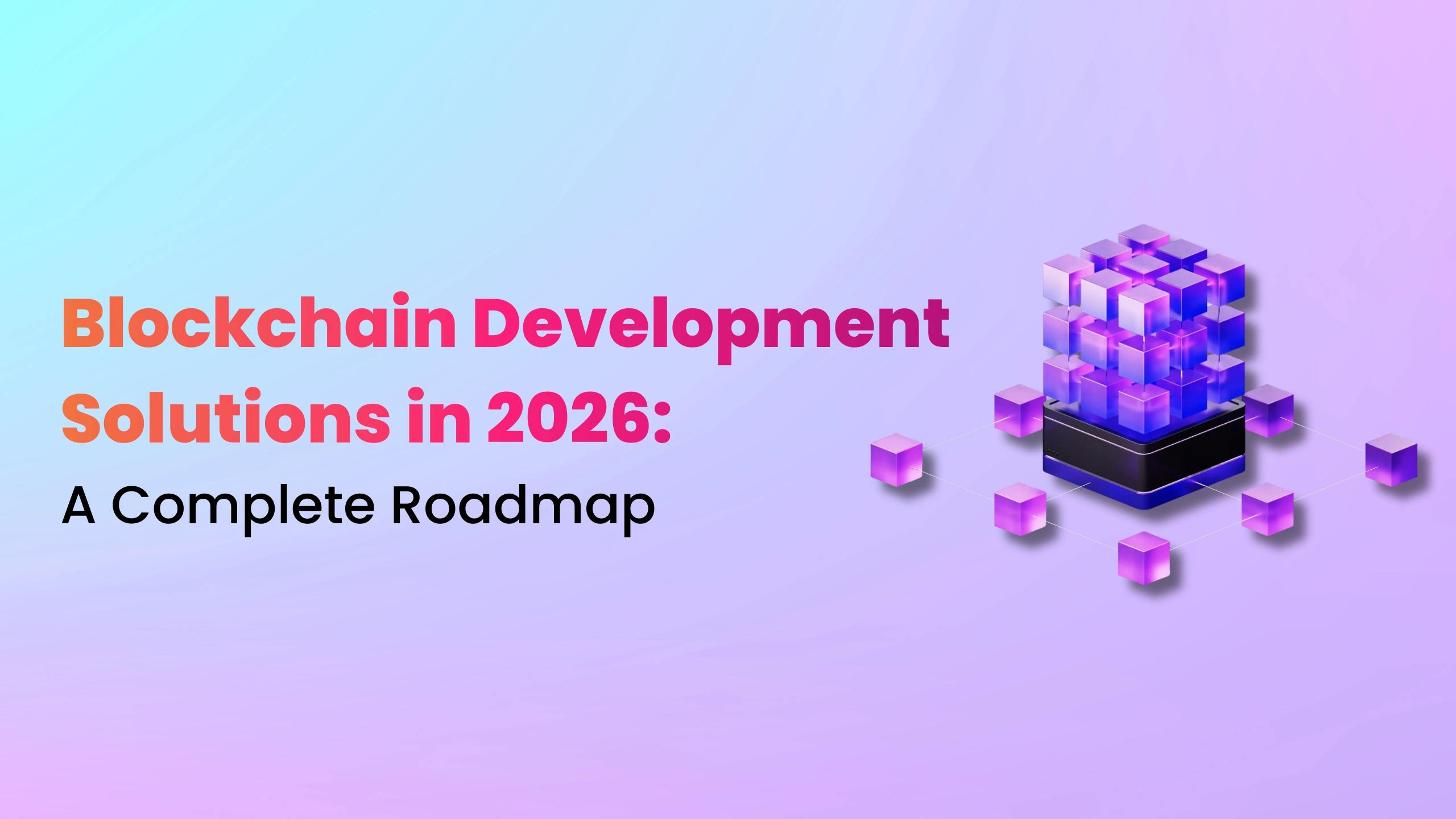 Blockchain Development Solutions in 2026: A Complete Roadmap